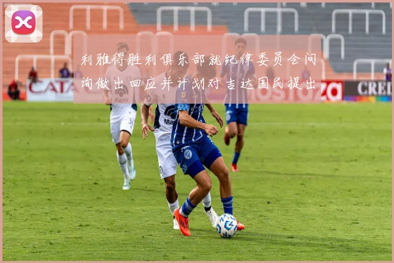 利雅得胜利俱乐部就纪律委员会问询做出回应并计划对吉达国民提出投诉