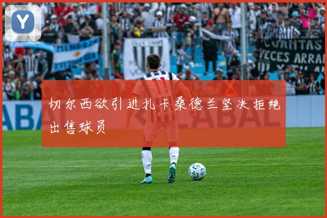 切尔西欲引进扎卡桑德兰坚决拒绝出售球员