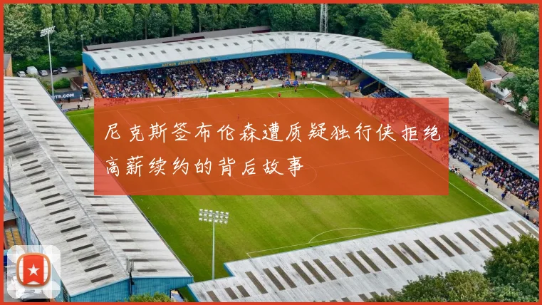 尼克斯签布伦森遭质疑独行侠拒绝高薪续约的背后故事